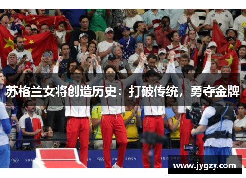 苏格兰女将创造历史：打破传统，勇夺金牌